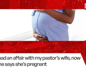 Real Stories: I had an affair with my pastor’s wife, now she says she’s pregnant