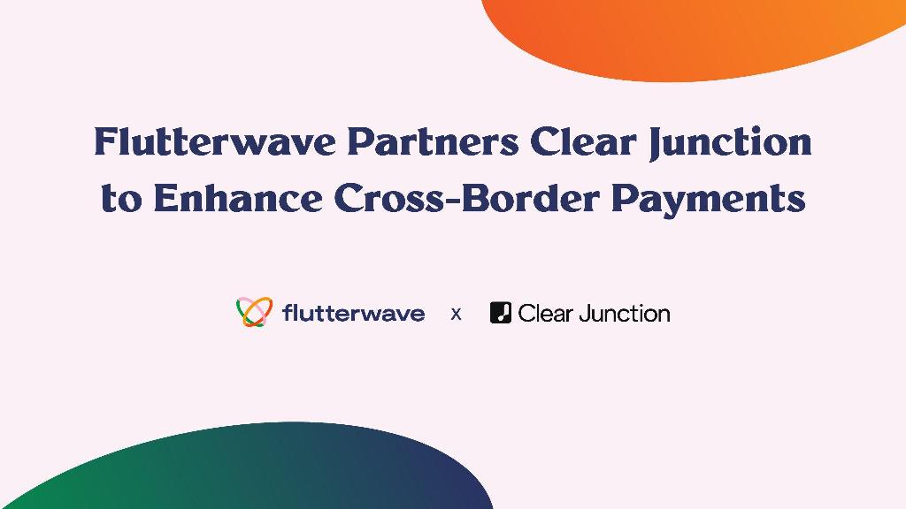 Flutterwave Inks Deal with Clear Junction to Enhance Cross-Border Payments | Tech | Business