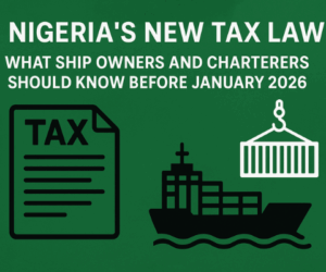 Nigeria’s New Tax Law: What ship owners and charterers should know before January 2026