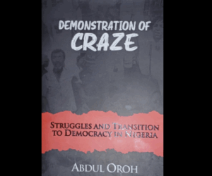A Landmark Memoir: “Demonstration of craze” delivers the definitive account of Nigeria’s democratic struggles