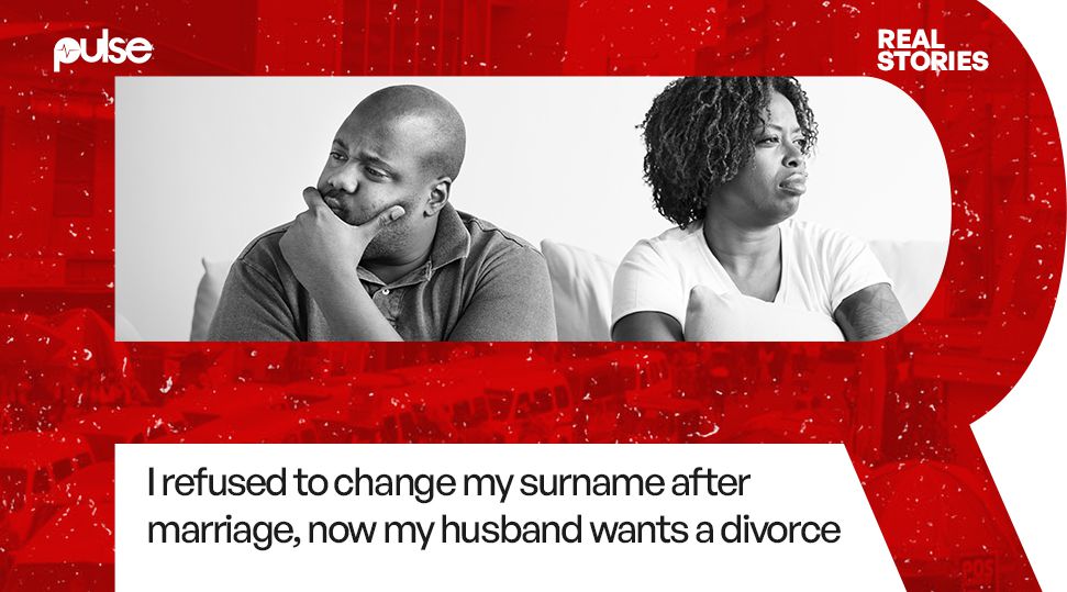 Real Stories: I refused to change my surname after marriage, now my husband wants a divorce