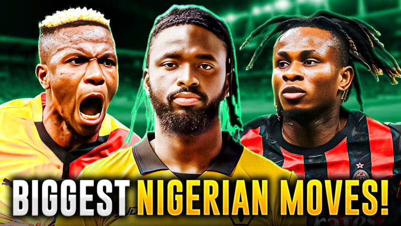 11 Nigerian Transfers That Shook Football 2025 Osimhen, Iheanacho, Chukwueze & More