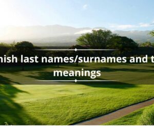 30+ fascinating Spanish last names/surnames and their meanings