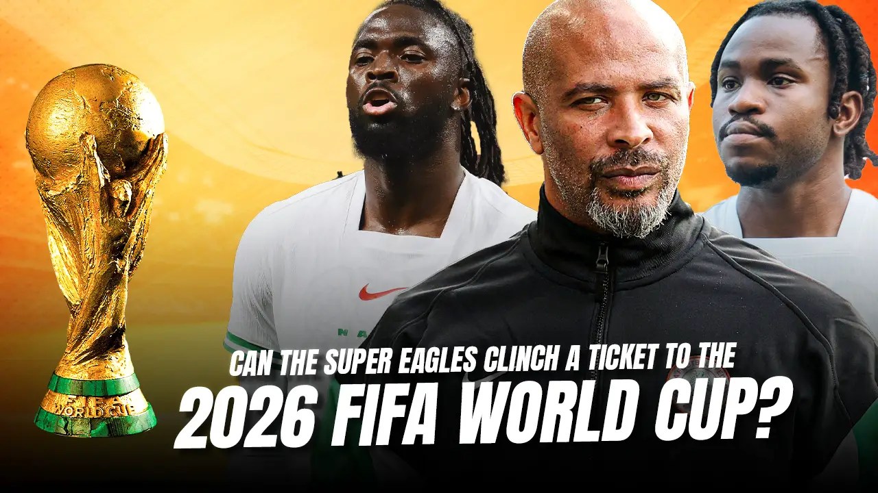 Can The Super Eagles Clinch A Ticket To The 2026 FIFA World Cup?
