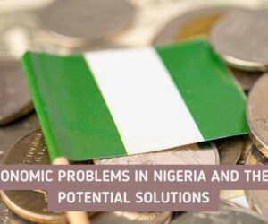 List of 13 economic problems in Nigeria and their potential solutions
