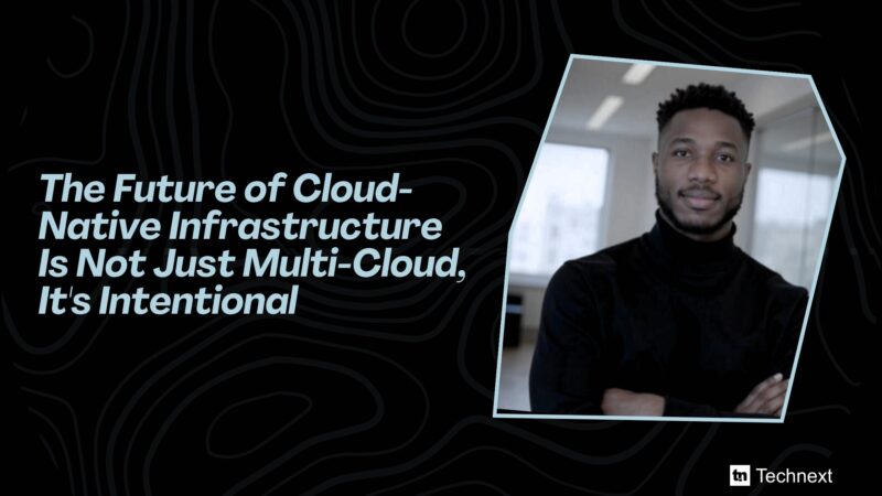 The Future of Cloud-Native Infrastructure Is Not Just Multi-Cloud, It’s Intentional
