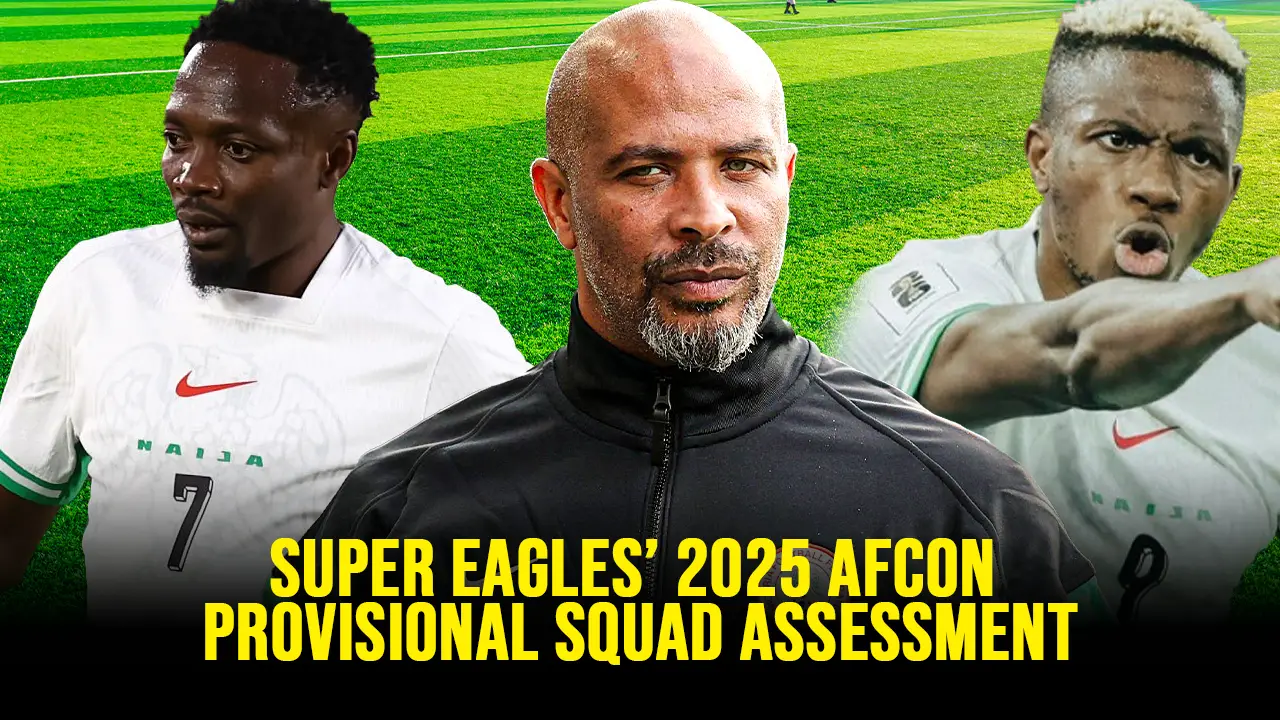 Assessment Of The Super Eagles’ 2025 AFCON Provisional Squad List