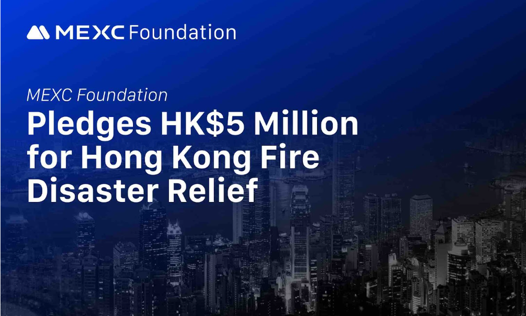 MEXC Foundation Pledges HK$5 Million for Hong Kong Fire Disaster Relief | Tech | Business