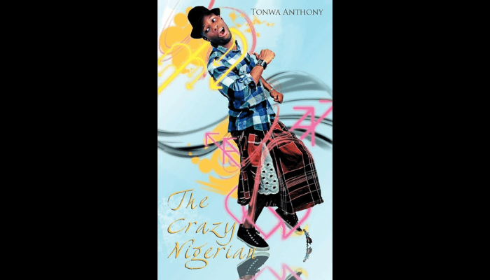 The Madness, The Mischief, The Man – A review of Tonwa Anthony’s The Crazy Nigerian