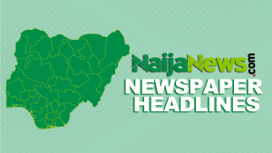 Top Nigerian Newspaper Headlines For Today, Saturday, 21st March, 2026